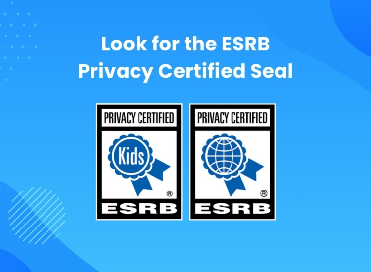 ESRB Privacy Certified seals show compliance with the COPPA and rigorous program requirements.