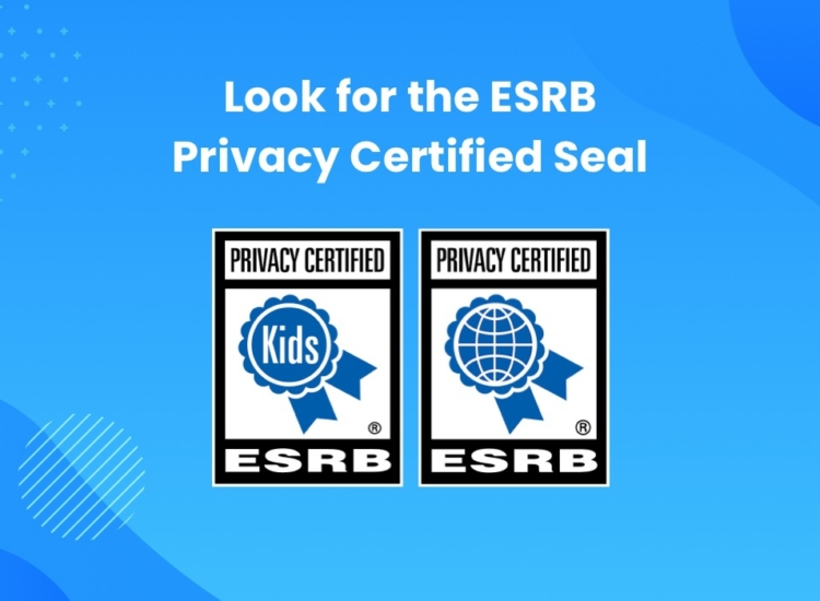 ESRB Privacy Certified seals show compliance with the COPPA and rigorous program requirements.